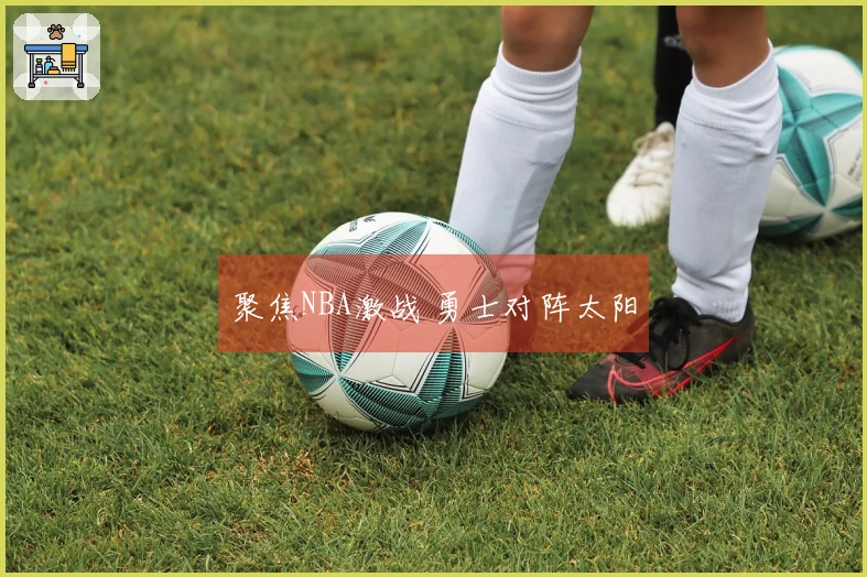 聚焦NBA激战 勇士对阵太阳