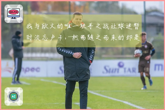 我与欧文的唯一联手之战让球迷暂时淡忘卢卡，然而随之而来的却是我的受伤